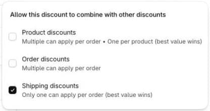 Shopify discount Combinations menu: Product discounts: multiple can apply per order, one per product (best value wins); Order discounts: multiple can apply per order; Shipping discounts: only one can apply per order (best value wins)